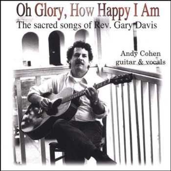 Andy Cohen: Oh Glory, How Happy I Am (The Sacred Songs Of Rev. Gary Davis)
