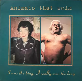 Animals That Swim: I Was The King, I Really Was The King