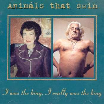 CD Animals That Swim: I Was The King, I Really Was The King 536758