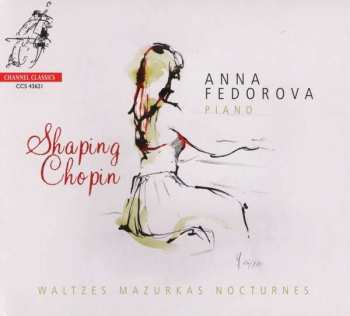 Anna Fedorova: Shaping Chopin: Waltzes, Mazurkas, Nocturnes