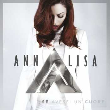 Album Annalisa Scarrone: Se Avessi Un Cuore