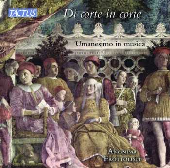 Album Anonima Frottolisti: Di Corte In Corte - Umanesimo In Musica (From Court To Court - Humanism In Music)