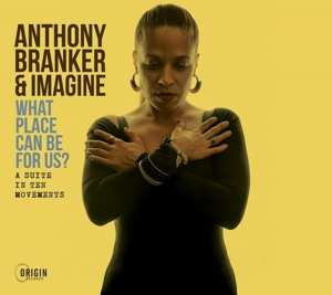 Anthony Branker & Imagine: What Place Can Be For Us?