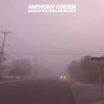 Anthony Green: Would You Still Be In Love