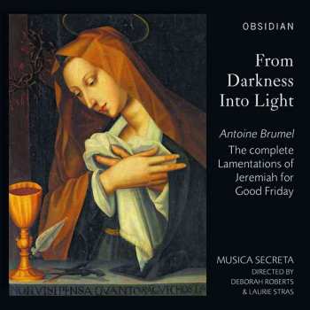 Album Antoine Brumel: From Darkness Into Light - The Complete Lamentations Of Jeremiah For Good Friday