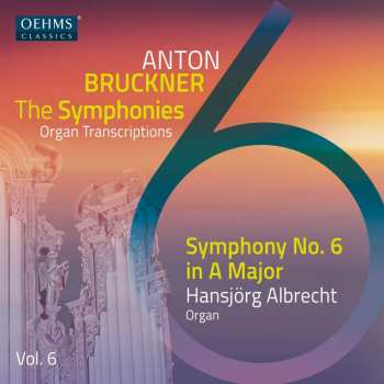 Album Anton Bruckner: Sämtliche Symphonien In Orgeltranskriptionen Vol.6