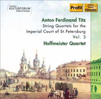 Anton Ferdinand Titz: Streichquartette Für Den Hof Von St.petersburg Vol.3