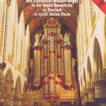 CD Anton Pauw: Die Christian-Müller-Orgel In Der Sankt Bavokirche Zu Haarlem / Es Spielt: Anton Pauw 460632