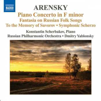 Anton Stepanovich Arensky: Piano Concerto In F Minor • Fantasia On Russian Folk Songs • To the Memory Of Suvorov • Symphonic Scherzo