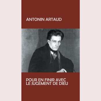 Antonin Artaud: Pour En Finir Avec Le Jugement De Dieu