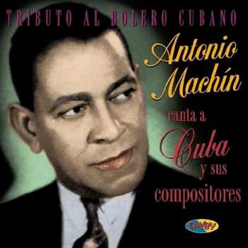 Album Antonio Machín: Canta A Cuba Y Sus Compositores (Tributo Al Bolero Cubano)