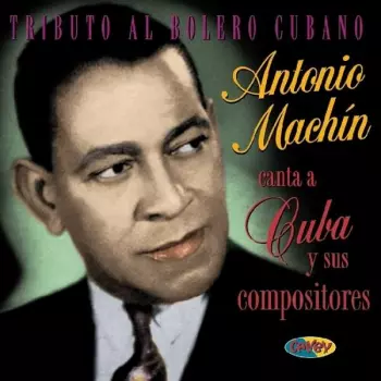 Antonio Machín: Canta A Cuba Y Sus Compositores (Tributo Al Bolero Cubano)