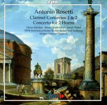 Album Antonio Rosetti: Clarinet Concertos 1 & 2 - Concerto For 2 Horns