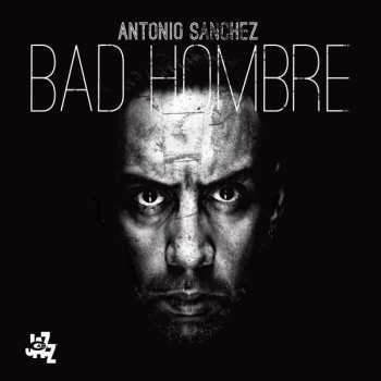Album Antonio Sánchez: Bad Hombre