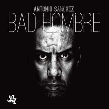 CD Antonio Sánchez: Bad Hombre