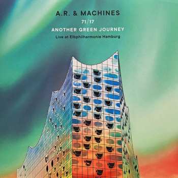 Album A.R. & Machines: 71/17 Another Green Journey (Live At Elbphilharmonie Hamburg)