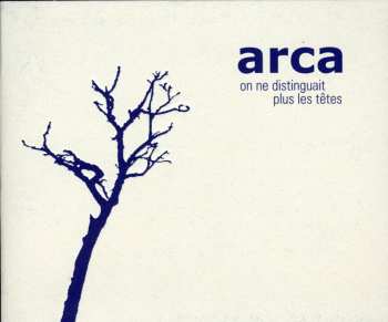 Album Arca: On Ne Distinguait Plus Les Têtes