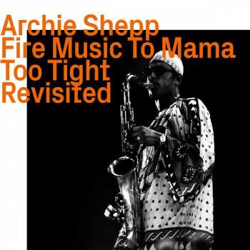 Album Archie Shepp: Fire Music To Mama Too Tight Revisited
