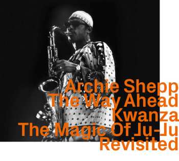 Album Archie Shepp: The Way Ahead / Kwanza / The Magic Of Ju-Ju Revisited