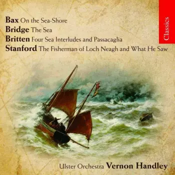 Arnold Bax: On The Sea-Shore / The Sea / Four Sea Interludes And Passacaglia / The Fisherman Of Loch Neagh And What He Saw