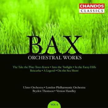 Album Arnold Bax: Orchestral Works, Volume 4: The Tale The Pine-Trees Knew · Into The Twilight · In The Faery Hills · Roscatha · A Legend · On The Sea Shore