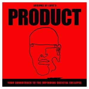 Album Arrows Of Love: Product - Your Soundtrack To The Impending Societal Collapse