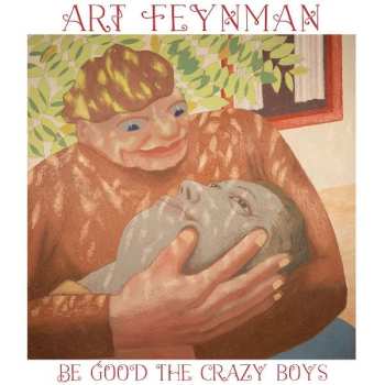 Art Feynman: Be Good The Crazy Boys