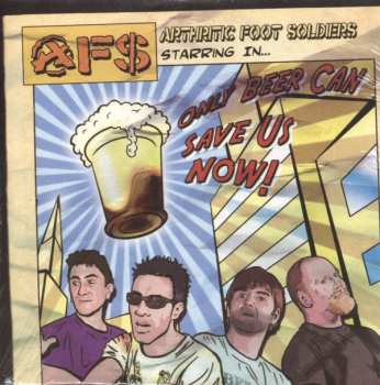 Album Arthritic Foot Soldiers: Only Beer Can Save Us Now