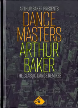 Dance Masters: Arthur Baker (The Classic Dance Remixes)