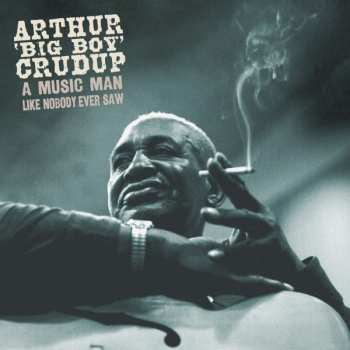 Arthur "Big Boy" Crudup: A Music Man Like Nobody Ever Saw