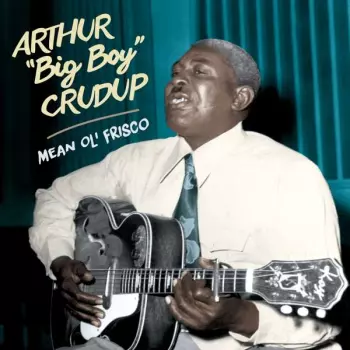 Arthur "Big Boy" Crudup: Mean Ole Frisco