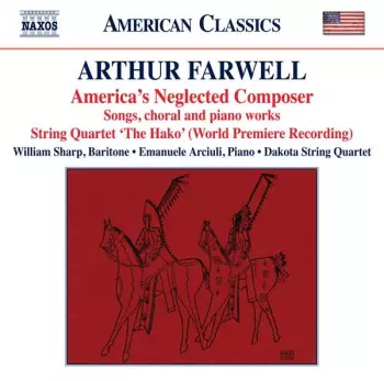 Arthur Farwell: America's Neglected Composer: Songs, Choral And Piano Works
