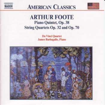 Arthur Foote: Chamber Music Vol. 1: Piano Quintet, Op. 38 • String Quartets Op. 32 And Op. 70