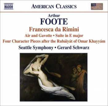 Album Arthur Foote: Francesca Da Rimini • Air And Gavotte • Suite In E Major • Four Character Pieces After The Rubáiyát Of Omar Khayyám