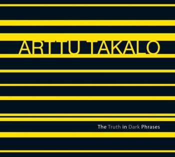 Album Arttu Takalo: The Truth In Dark Phrases