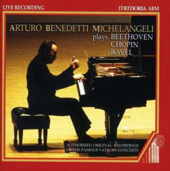 Arturo Benedetti Michelangeli: Plays Beethoven, Chopin, Ravel • Authorized Original Recordings Of The Famous Vatican Recital