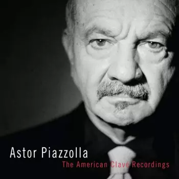 Astor Piazzolla: Astor Piazzolla - The American Clave Recordings