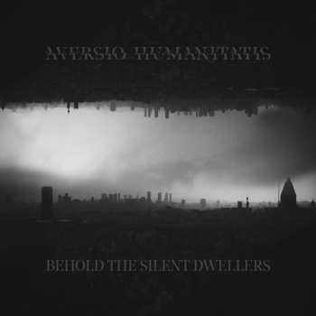 Album Aversio Humanitatis: Behold The Silent Dwellers