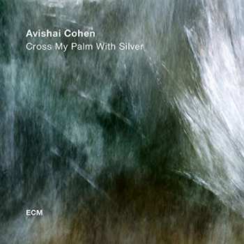 Album Avishai E. Cohen: Cross My Palm With Silver