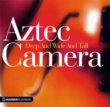 Aztec Camera: Deep And Wide And Tall
