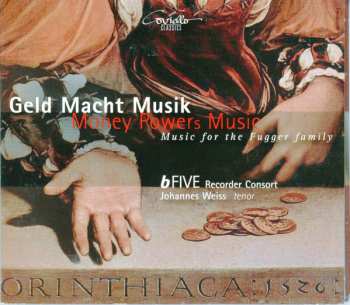 B-Five Recorder Consort: Geld Macht Musik: Money Powers Music, Music For The Fugger Family