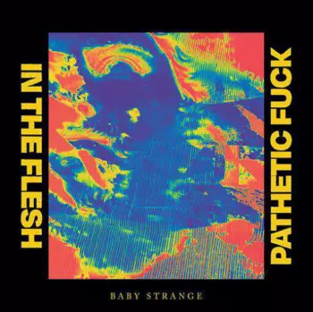 Baby Strange: In The Flesh / Pathetic Fuck