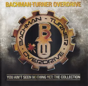 Bachman-Turner Overdrive: You Ain't Seen Nothing Yet: The Collection