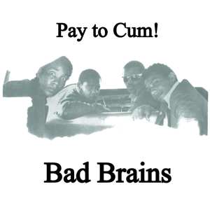 Bad Brains: Pay To Cum!