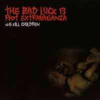 CD Bad Luck Thirteen Riot Extravaganza: We Kill Children 258244