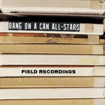 Album Bang On A Can All-Stars: Field Recordings