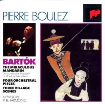 Album Béla Bartók: The Miraculous Mandarin = Der Wunderbare Mandarin = Le Mandarin Merveilleux  / Four Orchestral Pieces / Three Village Scenes