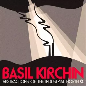 Basil Kirchin: Abstractions Of The Industrial North