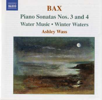 Arnold Bax: Piano Sonatas Nos. 3 And 4 - Water Music • Winter Waters