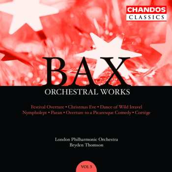 Album Arnold Bax: Orchestral Works, Volume 5: Festival Overture · Christmas Eve · Dance Of The Wild Irravel · Nympholept · Paean · Overture To A Picaresque Comedy · Cortège